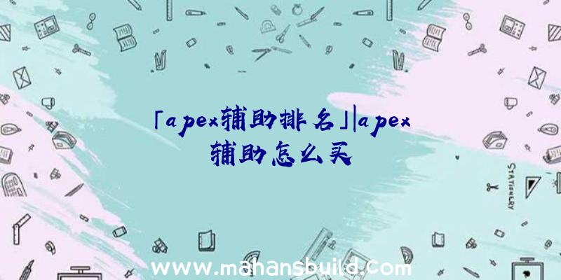 「apex辅助排名」|apex辅助怎么买